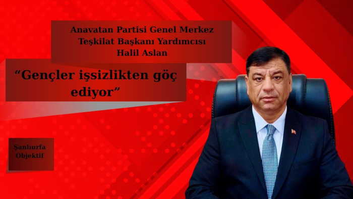 Anavatan Partili Halil Aslan: “Gençler işsizlikten göç ediyor”